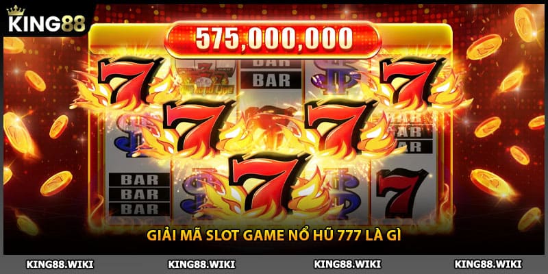 Giải mã slot game nổ hũ 777 là gì